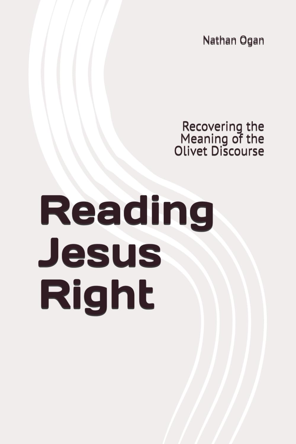 Reading Jesus Right: Recovering the Meaning of the Olivet Discourse