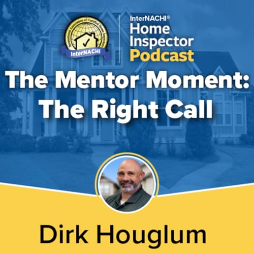 Episode 794: The Mentor Moment: The Right Call with Certified Master Inspector &reg; Dirk Houglum