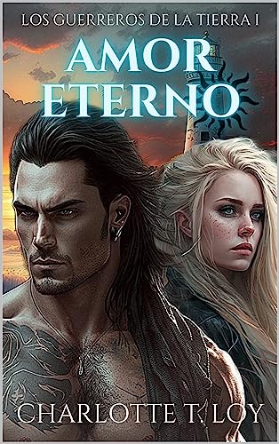 AMOR ETERNO: LOS GUERREROS DE LA TIERRA I
