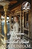 A Groom for her Wounded Heart: A Historical Western Romance Novel (Western Hearts United)