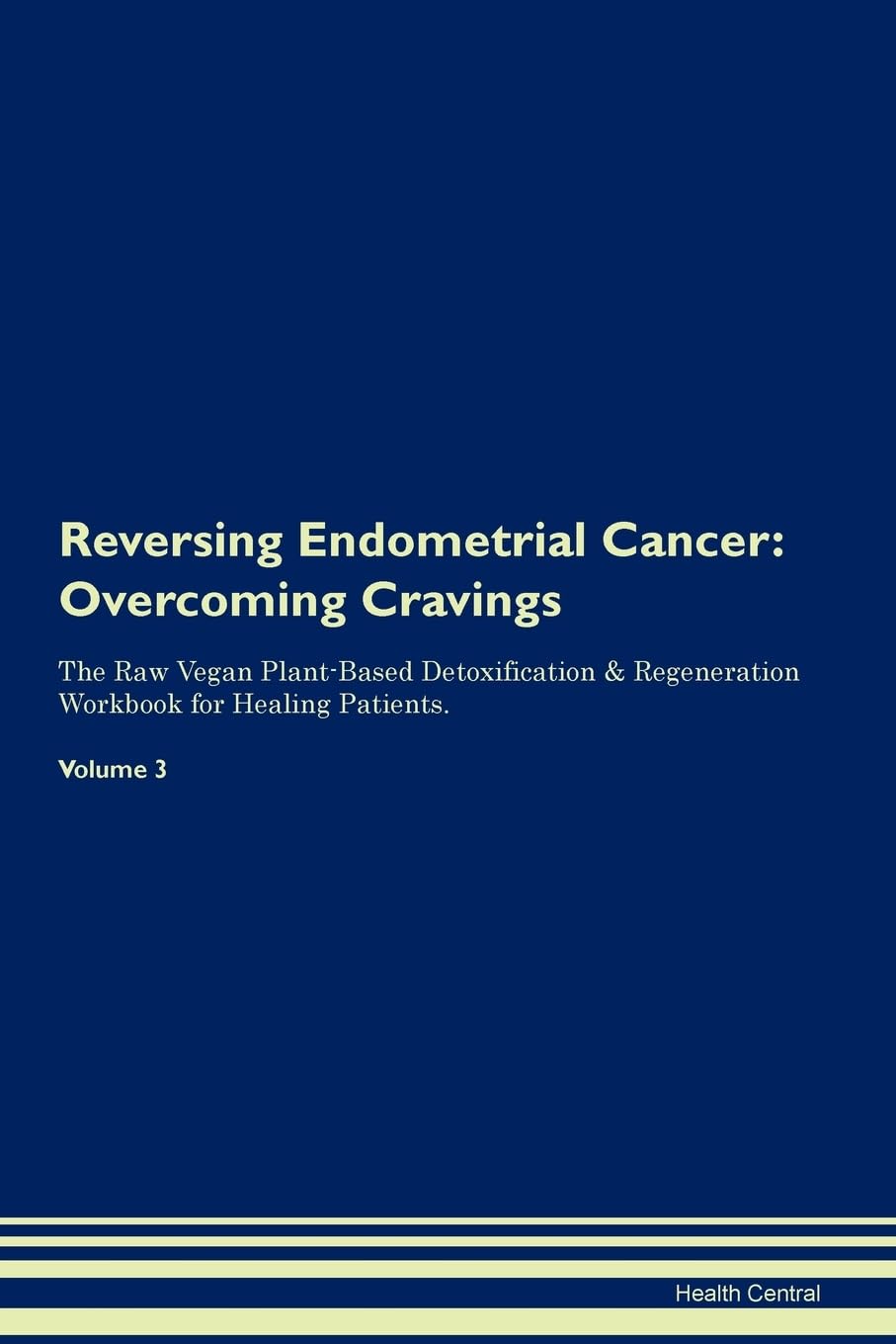 Reversing Endometrial Cancer: Overcoming Cravings The Raw Vegan Plant-Based Detoxification & Regeneration Workbook for Healing Patients. Volume 3