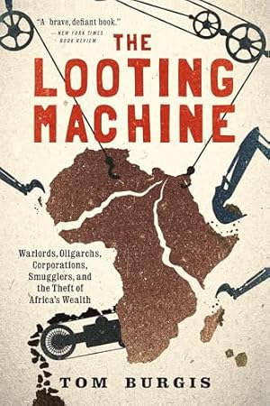 The Looting Machine: Warlords, Oligarchs, Corporations, Smugglers, and the Theft of Africa's Wealth