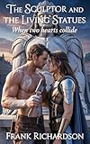  The Sculptor and the Living Statues: When Two Hearts Collide (English Edition)