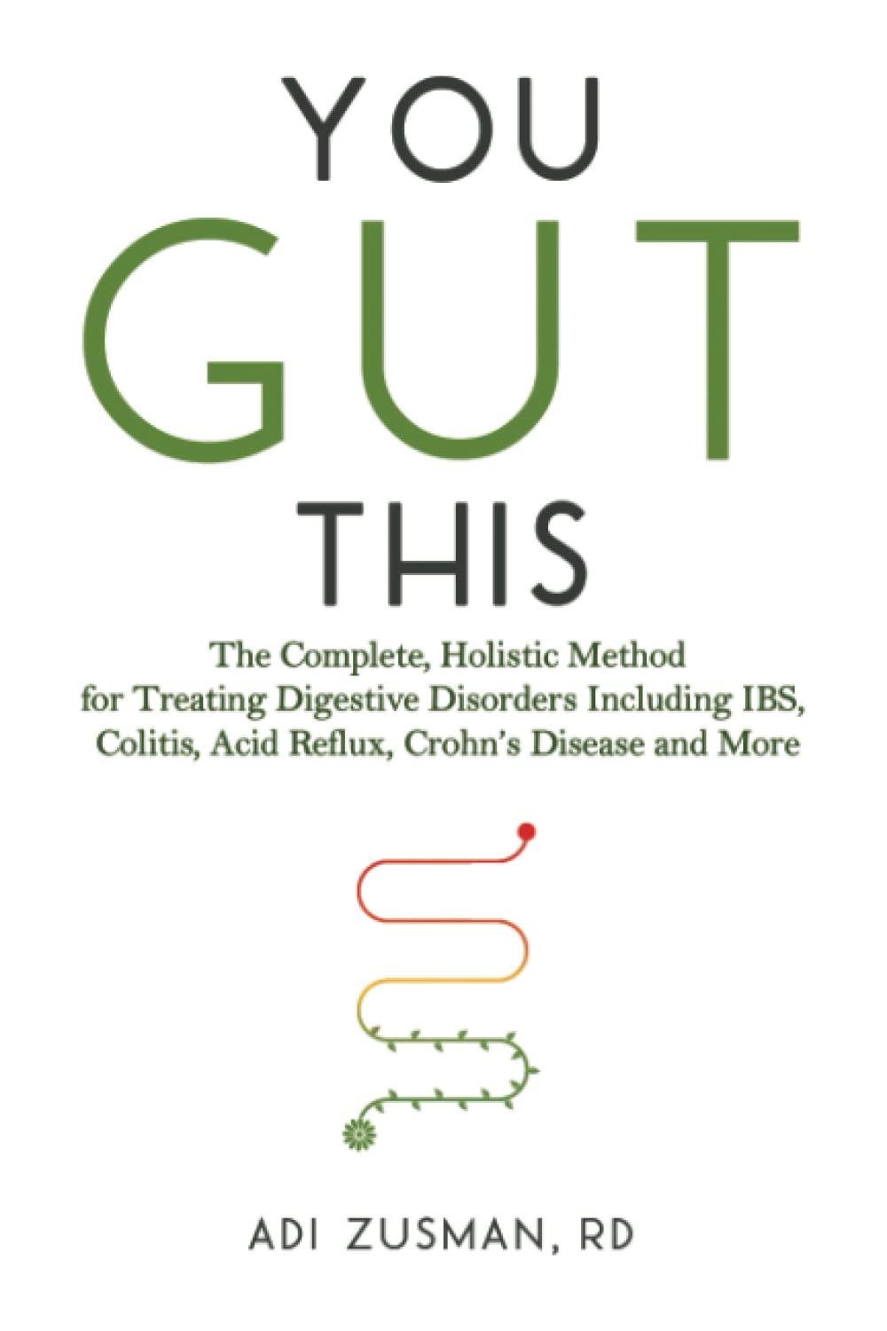 You Gut This: The Complete, Holistic Method for Treating Digestive Disorders Including IBS, Colitis, Acid Reflux, Crohn’s Disease, and More