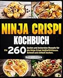 Ninja Crispi Kochbuch: Die 260 besten und leckersten Rezepte für die Ninja Crispi Heißluftfritteuse. Schnell und einfach kochen.
