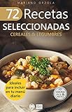 72 RECETAS SELECCIONADAS - CEREALES & LEGUMBRES: Ideales para incluir en tu menú diario (Colección Cocina Fácil & Práctica nº 69)