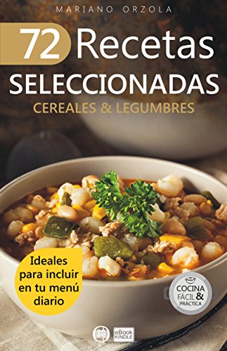 72 RECETAS SELECCIONADAS - CEREALES & LEGUMBRES: Ideales para incluir en tu menú diario (Colección Cocina Fácil & Práctica nº 69)