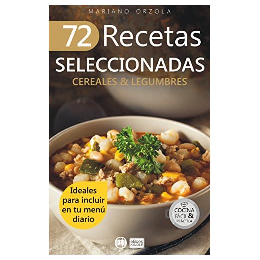 72 RECETAS SELECCIONADAS - CEREALES & LEGUMBRES: Ideales para incluir en tu menú diario (Colección Cocina Fácil & Práctica nº 69)