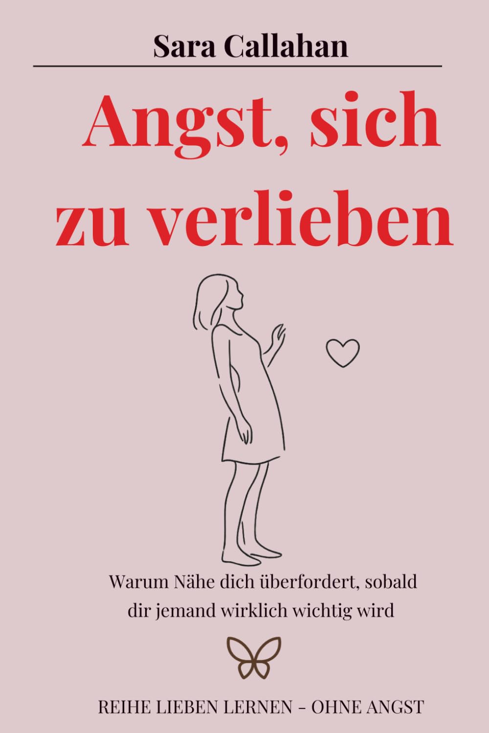 Angst, sich zu verlieben: Warum Nähe dich überfordert, sobald dir jemand wirklich wichtig wird (Reihe Lieben lernen - ohne Angst)