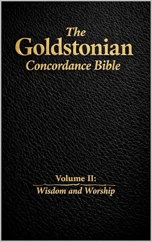 The Goldstonian Concordance Bible - Vol. II: Wisdom and Worship (The Goldstonian Concordance Bible Series I (6 Volumes) Book 2)