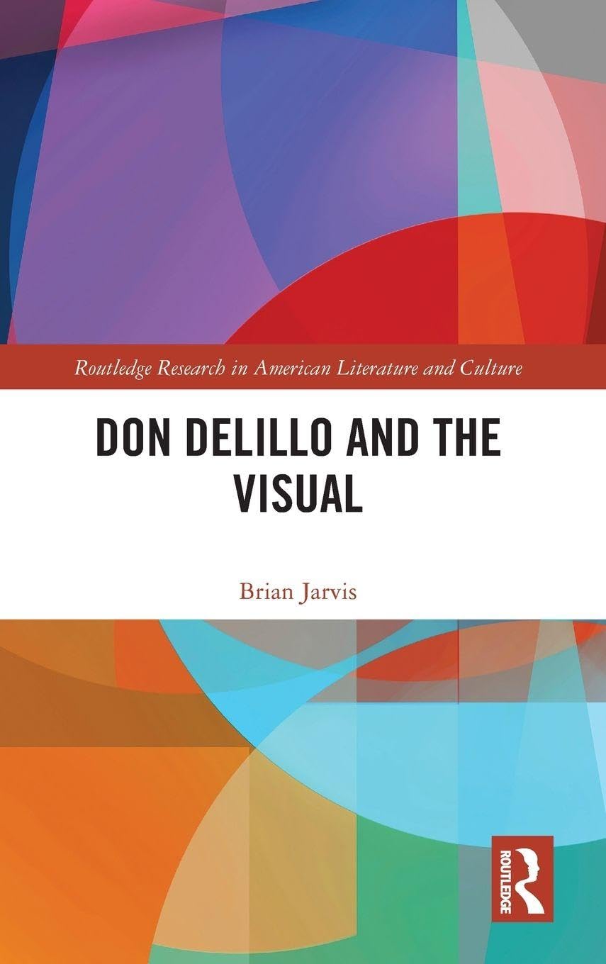 Don DeLillo and the Visual (Routledge Research in American Literature and Culture)