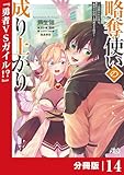 略奪使いの成り上がり～追放された男は、最高の仲間と英雄を目指す～【分冊版】（ノヴァコミックス）１４