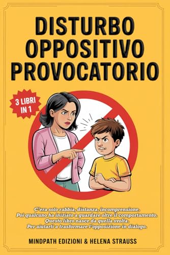 DISTURBO OPPOSITIVO PROVOCATORIO: Come Comprendere la Mente di tuo Figlio, Ridurre l’Opposizione e Ritrovare Equilibrio e Serenità grazie a Neuroscienze, Strategie Pratiche ed Emotive.