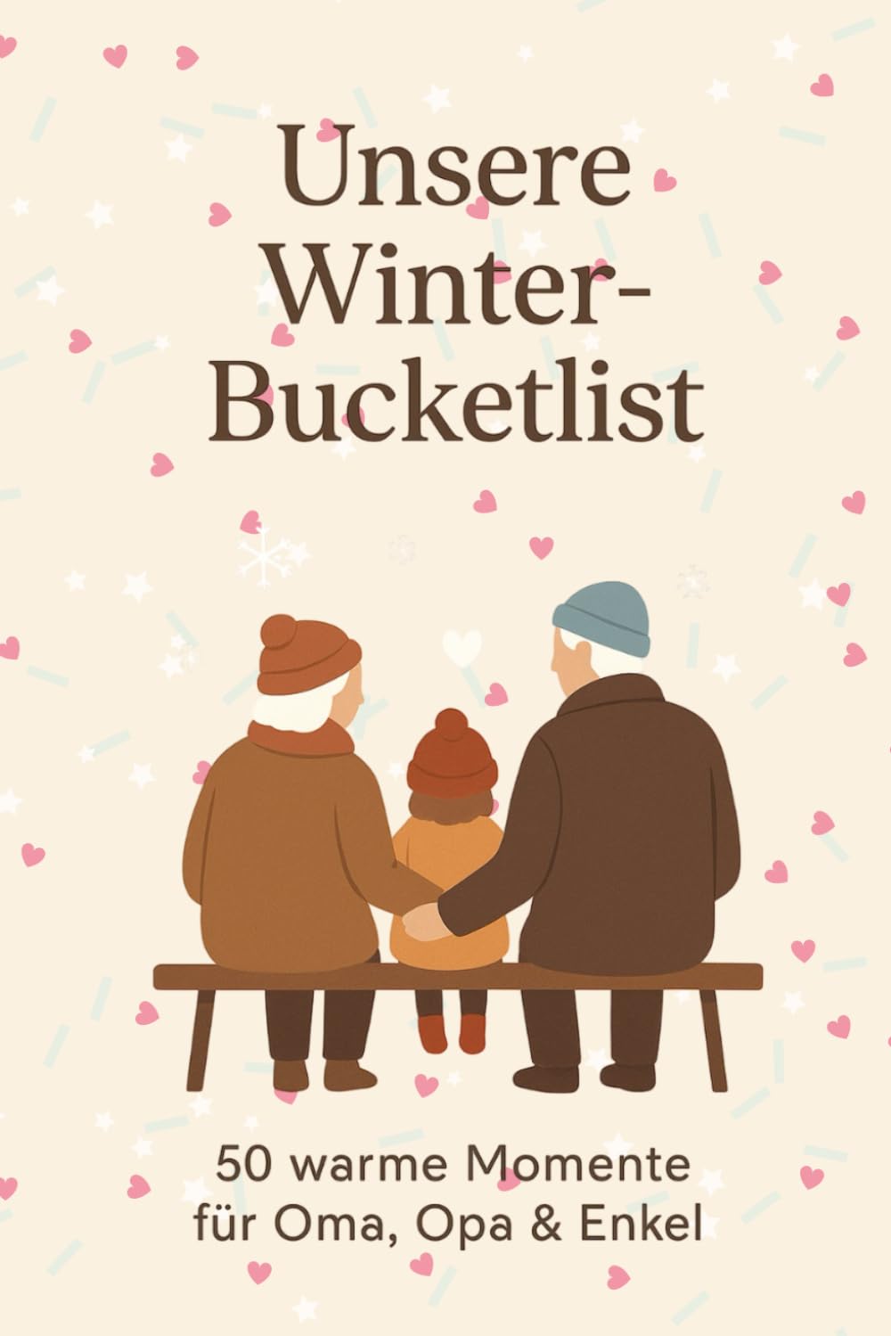 Unsere Winter-Bucketlist: 50 warme Momente für Oma, Opa & Enkel (Bucketlisten für Oma, Opa & Enkel - gemeinsam durchs Jahr)
