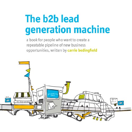 The B2B Lead Generation Machine: Create a marketing system that will win new business clients for yo PDF