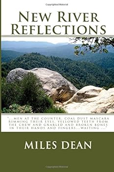 Paperback New River Reflections: "...men at the counter, coal dust mascara rimming their eyes, yellowed teeth from the chew, and gnarled and broken bones in their hands and fingers...waiting..." Book