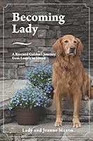 Becoming Lady: A Rescued Golden's Journey from Lonely to Loved 1634135164 Book Cover