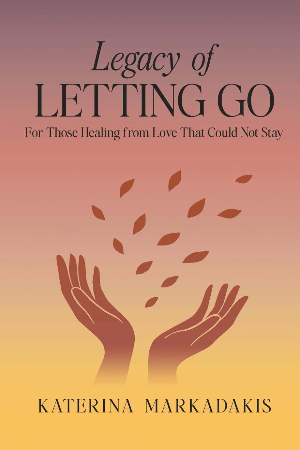 Legacy of Letting Go: For Those Healing from Love That Could Not Stay