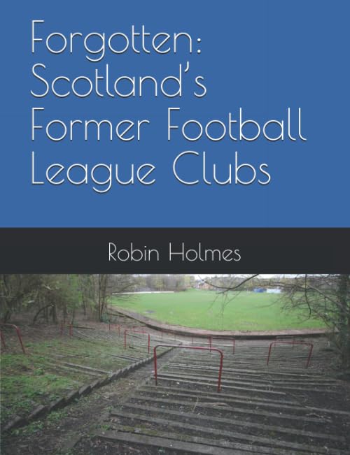 Scotland book: Forgotten: ’s Former Football League Clubs (Scottish Football History)