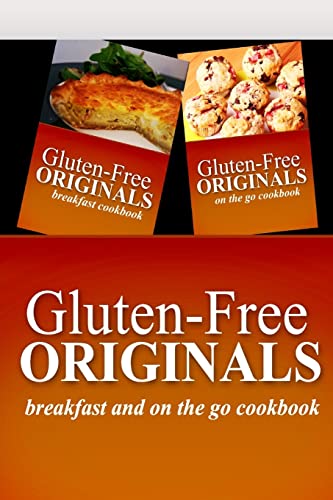 Gluten-Free Originals - Breakfast and On The Go Cookbook: Practical and Delicious Gluten-Free, Grain Free, Dairy Free Recipes