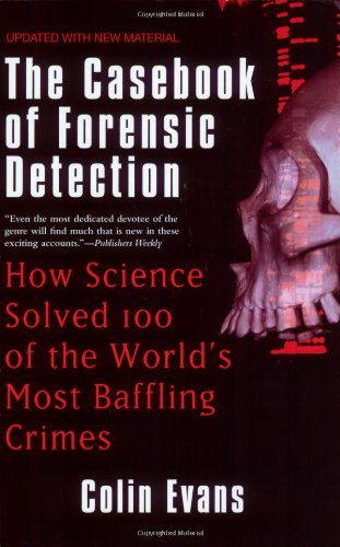 The Casebook of Forensic Detection: How Science Solved 100 of the World's Most Baffling Crimes