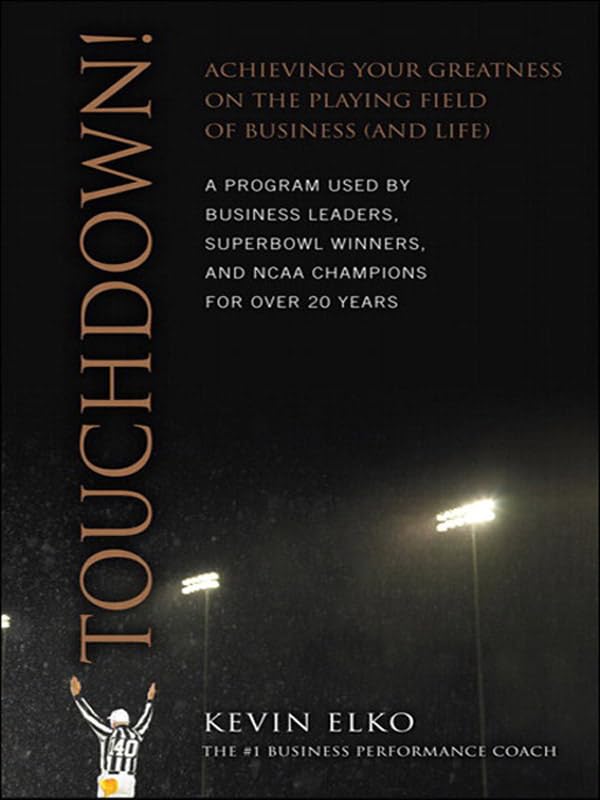 Touchdown!: Achieving Your Greatness on the Playing Field of Business (and Life)