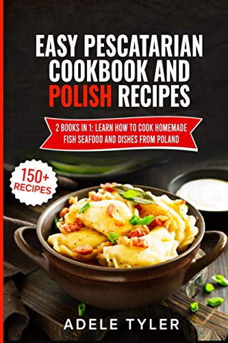 Easy Pescatarian Cookbook And Polish Recipes: 2 Books In 1: Learn How To Cook Homemade Fish Seafood And Dishes From Poland