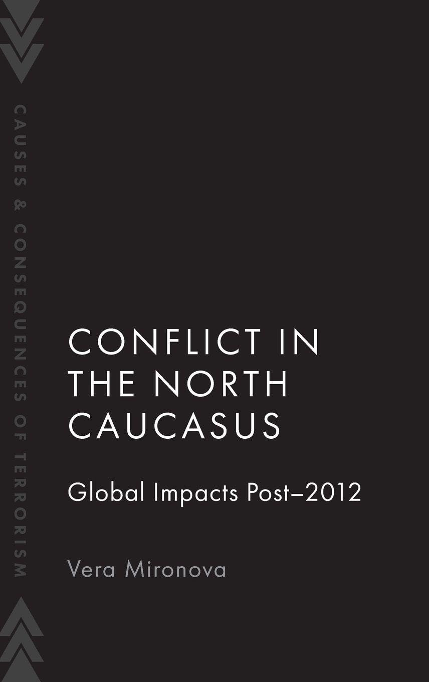 Conflict in the North Caucasus: Global Impacts Post-2012 (Causes and Consequences of Terrorism)