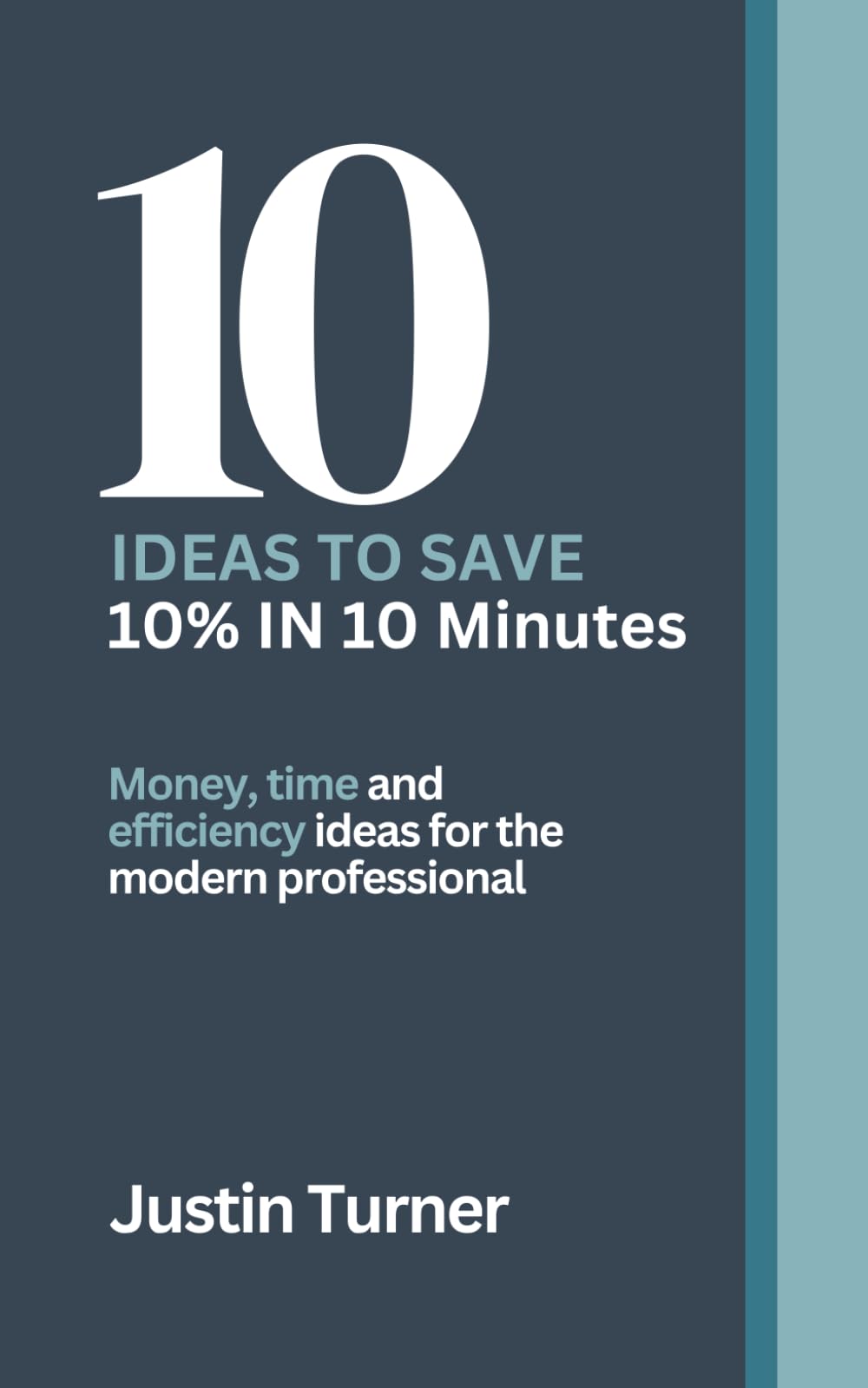 10 Ideas to Save 10% in 10 minutes: Money, time and efficiency ideas for the modern professional