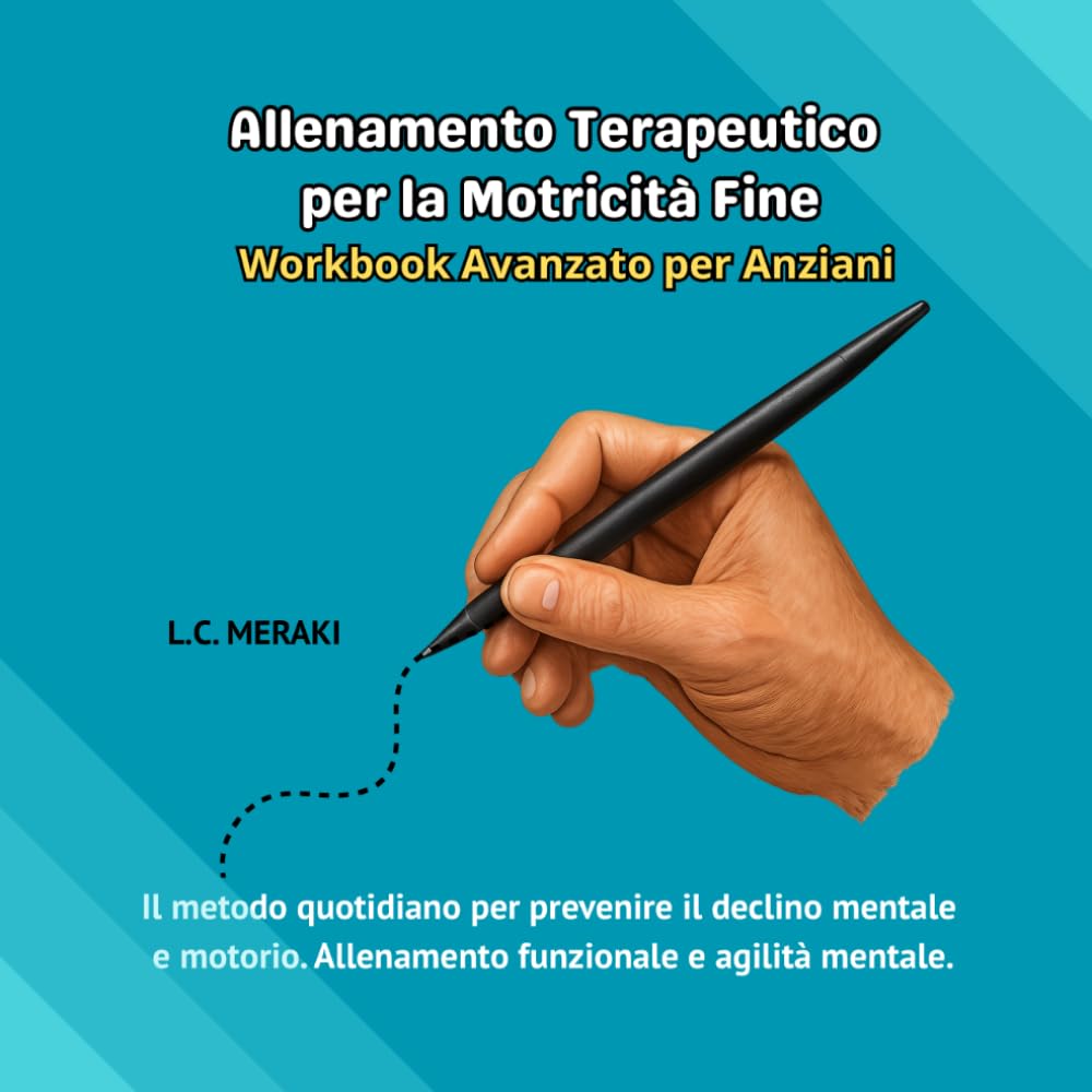 ALLENAMENTO TERAPEUTICO PER LA MOTRICITÀ FINE: Workbook Avanzato per Anziani. Il Metodo Quotidiano per Prevenire il Declino Mentale e Motorio. Allenamento Funzionale e Agilità Mentale.