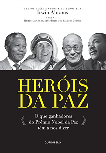 Heróis Da Paz. O Que Ganhadores Do Premio Nobel Da Paz Tem A Nos Dizer: O que Ganhadores do Prêmio N
