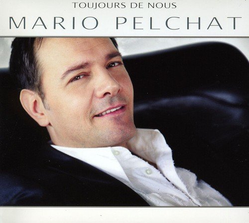 Toujours de Nous [Audio CD] Pelchat, Mario and Mario Pelchat