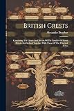  British Crests: Containing The Creats And Mottos Of The Families Of Great Britain And Ireland Together With Those Of The Principal Cities