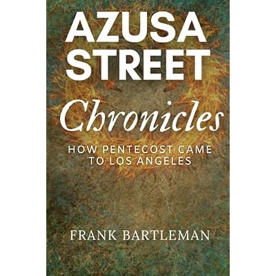 Azusa Street Chronicles: How Pentecost Came to Los Angeles