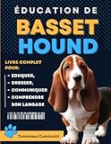  ÉDUCATION DU Basset Hound: Livre complet pour Eduquer, Dresser, communiquer Avec votre chien et comprendre son langage.