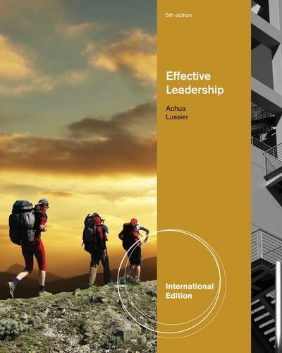Effective Leadership: Christopher F. Achua, D.B.A., Universitv of Virginia's College at Wise, Robert N. Lussier, Ph.D, Springfield College
