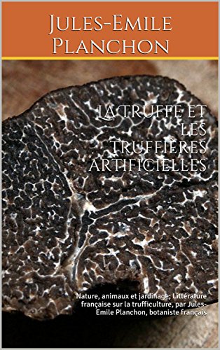 La Truffe Et Les Truffieres Artificielles Nature Animaux Et Jardinage Litterature Francaise Sur La Trufficulture Champignons Truffes Par Jules Emile Planchon Botaniste Francais Ebook Planchon Jules Emile Amazon Fr