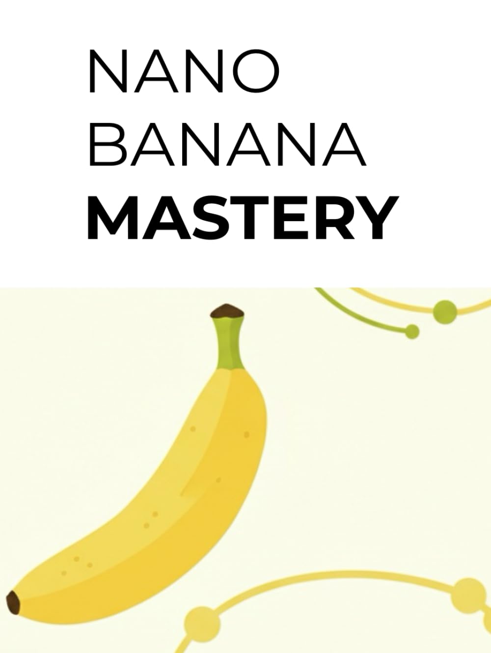 Nano Banana Mastery: The Art of Crafting Perfect Prompts