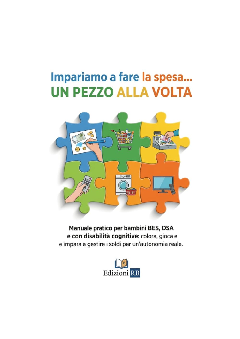 Impariamo a fare la spesa ... UN PEZZO ALLA VOLTA: Manuale pratico per bambini BES, DSA e con disabilità cognitive: colora, gioca e impara a gestire i soldi per un'autonomia reale.