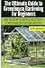 Ultimate Guide To Greenhouse Gardening for Beginners: How to Grow Flowers and Vegetables Year-Round In Your Greenhouse