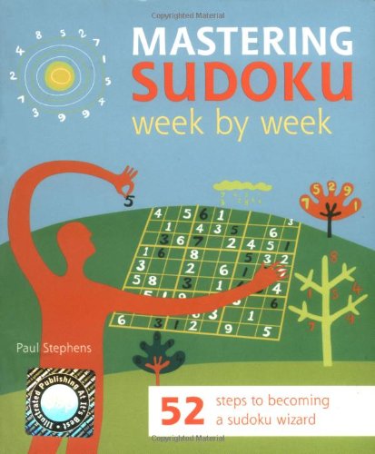 Mastering Sudoku: 52 Steps to Becoming a Sudoku Wizard (Week by Week S.)