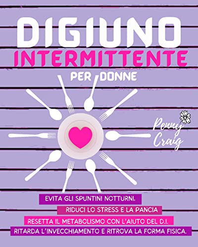 Digiuno Intermittente per Donne: Evita gli Spuntini Notturni, Riduci lo Stress e La Pancia, Resetta il Metabolismo Con L'aiuto Del D.I. Ritarda l’invecchiamento e Ritrova la Forma Fisica di [bubbly Co press, Penny Craig]