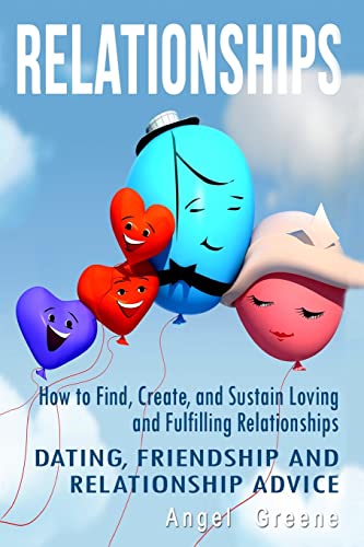 Relationships: How to Find, Create, and Sustain Loving and Fulfilling Relationships - Dating, Friendship & Relationship Advice