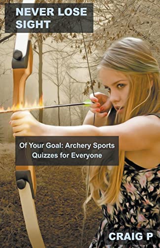 Never Lose Sight of Your Goal: Archery Sports Quizzes for Everyone: 4