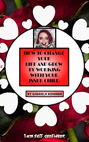 How to Change Your Life and Grow by Working with Your Inner-Child: 30 Inspirational posters for your...