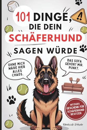 101 Dinge, die dein Schäferhund sagen würde: Das witzige Geschenk für Schäferhund-Besitzer – mit Herz, Humor und Haaren überall