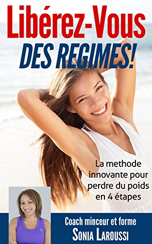 Télécharger Libérez-vous des régimes!: La méthode innovante pour perdre du poids en 4 étapes. Gratuit