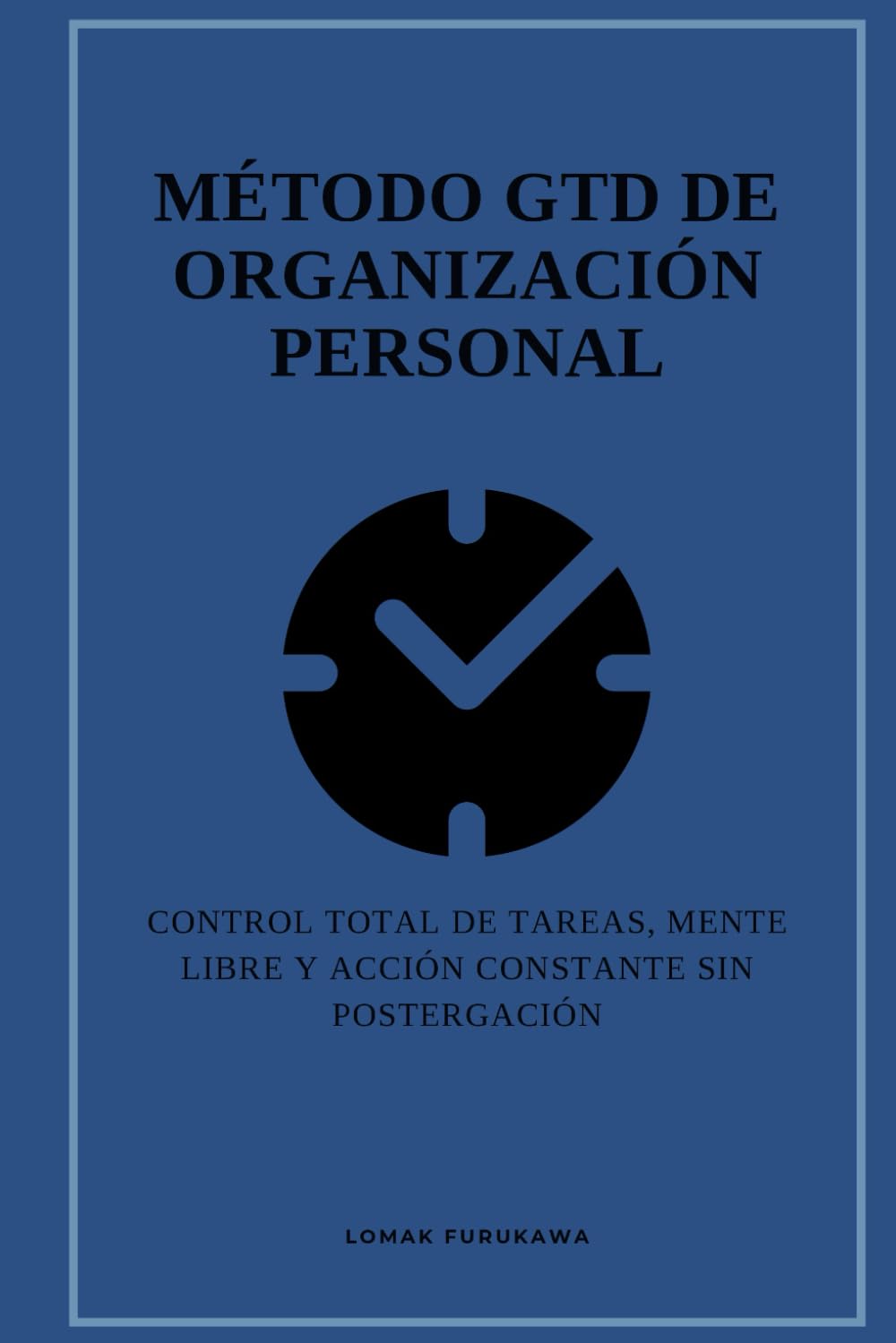 Método GTD de organización personal: Control total de tareas, mente libre y acción constante sin postergación