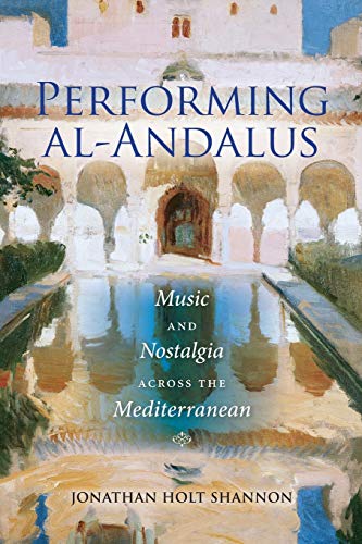 Performing al-Andalus: Music and Nostalgia across the Mediterranean (Public Cultures of the Middle E