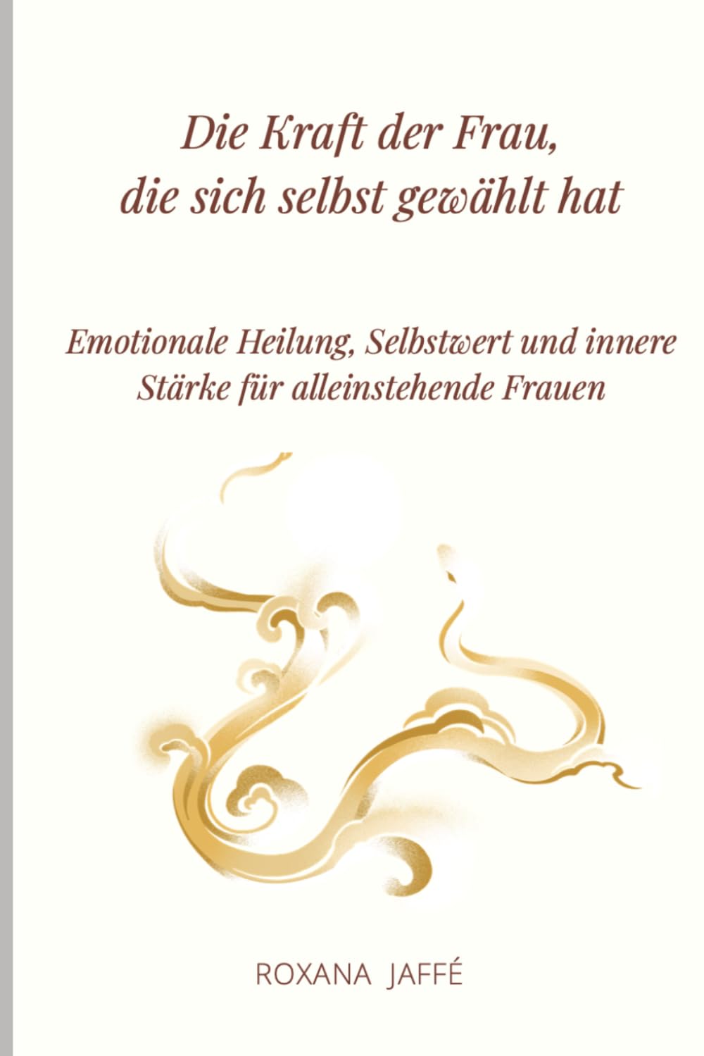 Die Kraft der Frau, die sich selbst gewählt hat: Emotionale Heilung, Selbstwert und innere Stärke für alleinstehende Frauen